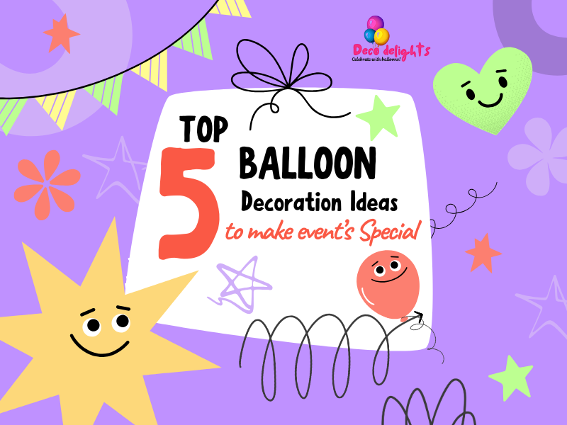 Top 5 Balloon Decoration Ideas to Make Events Special